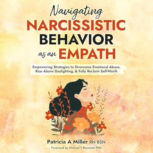 Navigating Narcissistic Behavior as an Empath by Patricia A Miller RN BSN