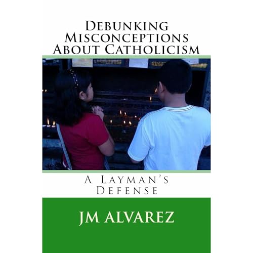 Debunking Misconceptions About Catholicism by JM Alvarez