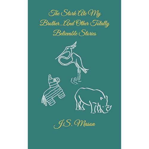 The Stork Ate My Brother...And Other Totally Believable Stories