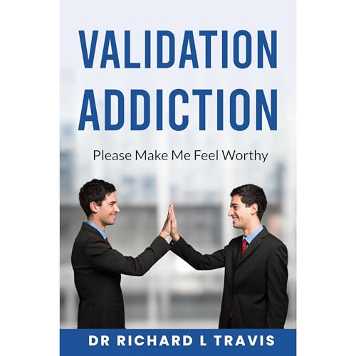 Validation Addiction by Dr Richard L Travis