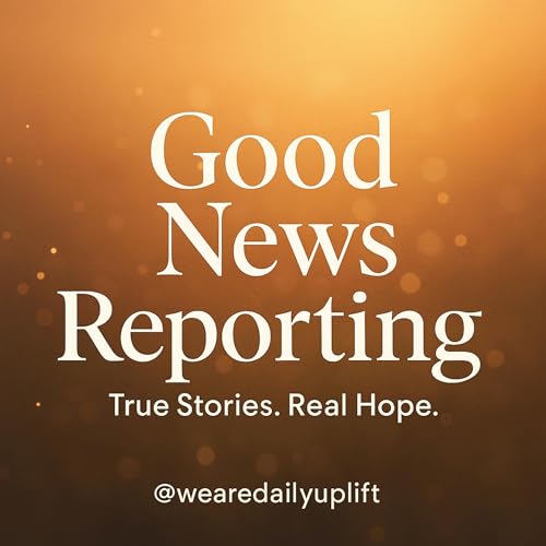 Good News Reporting: The Podcast by We Are Daily Uplift