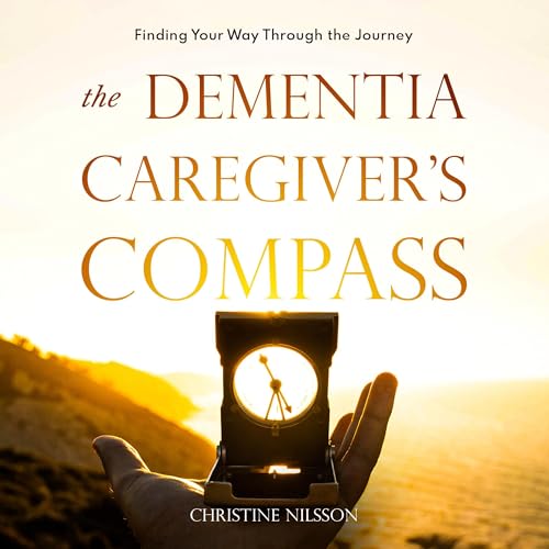 The Dementia Caregiver's Compass by Christine Nilsson