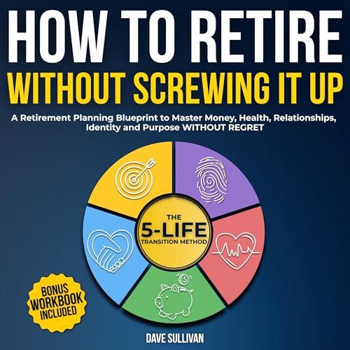 How to Retire Without Screwing It Up — The 5-Life Transition Method™