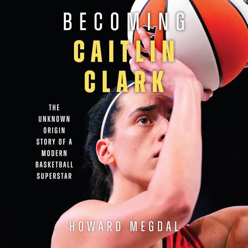 Becoming Caitlin Clark by Howard Megdal
