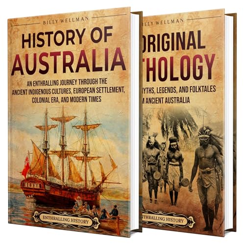 History of Australia and Aboriginal Mythology: An Enthralling Journey Through the Australian Past and the Legends of Its First Peoples