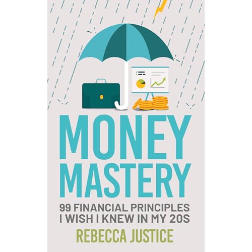 MONEY MASTERY: 99 FINANCIAL PRINCIPLES I WISH I KNEW IN MY 20S