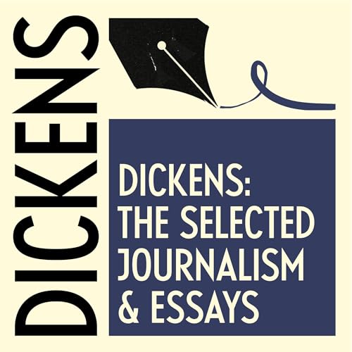 The Selected Journalism & Essays of Charles Dickens by Charles Dickens