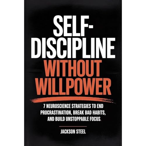 Self-Discipline Without Willpower by Jackson Steel