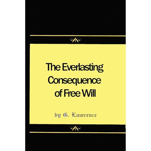THE EVERLASTING CONSEQUENCE OF FREE WILL