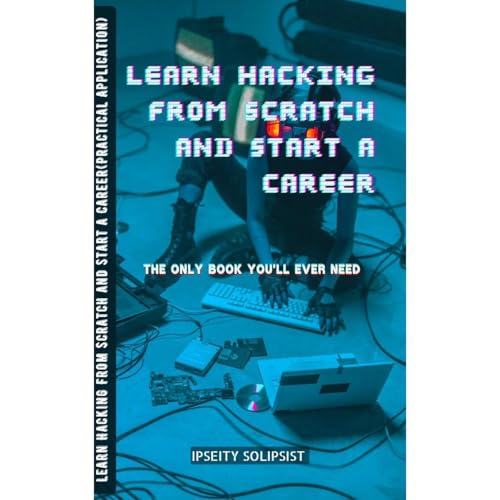 Learn Hacking From Scratch and Start a career(Practical Application) by Ipseity Solipsist