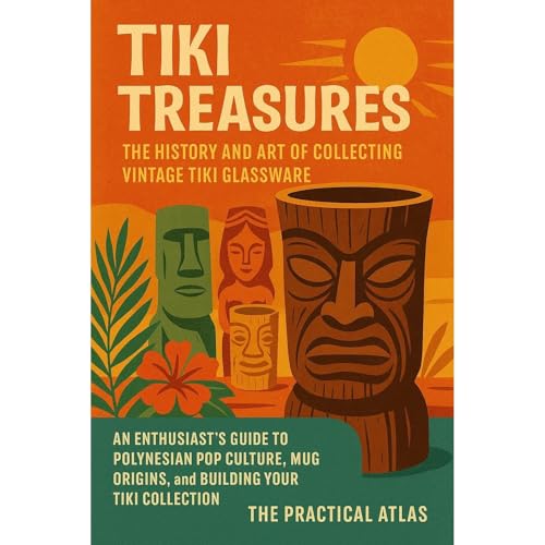 Tiki Treasures: The History and Art of Collecting Vintage Tiki Glassware by The Practical Atlas
