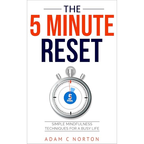 The Five-Minute Reset: Simple Mindfulness Techniques for a Busy Life by Adam C Norton