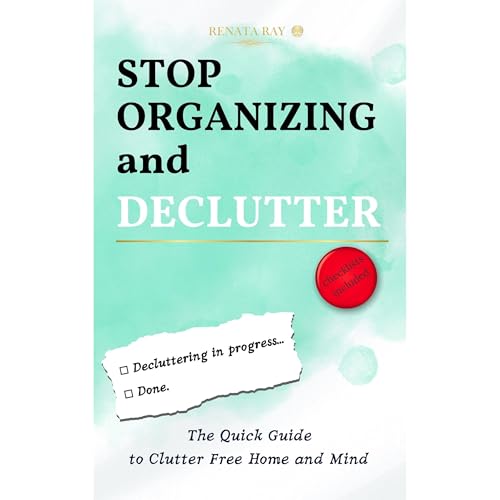 Stop Organizing and Declutter by Renata Ray