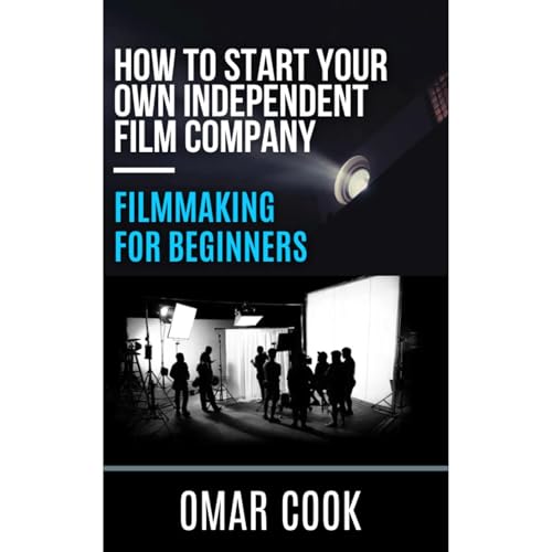 Filmmaking for Beginners: How to Start Your Own Independent Film Company