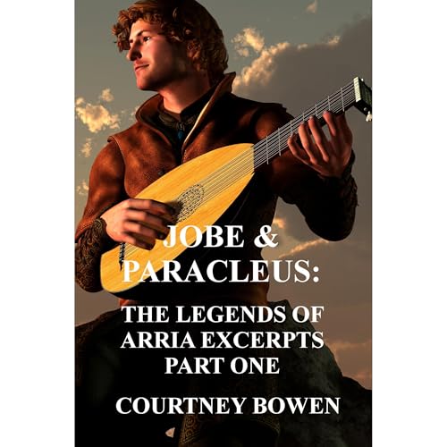 Jobe & Paracleus: The Legends of Arria Excerpts Part One by Courtney Bowen