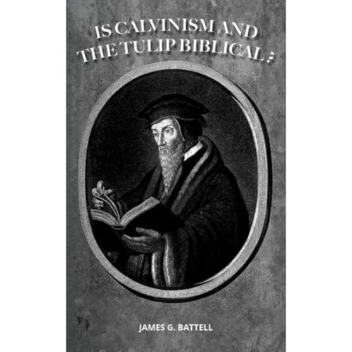 Is Calvinism And The TULIP Biblical?