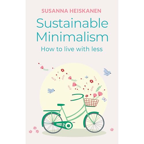 Sustainable Minimalism: A Minimalista’s Guide to Living with Less for a Greener, Happier Life