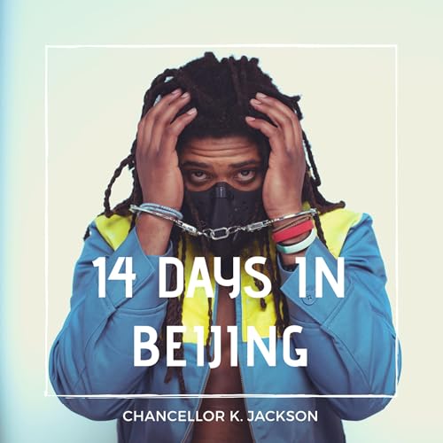 14 Days in Beijing: The Short Story, Part I by Chancellor K. Jackson