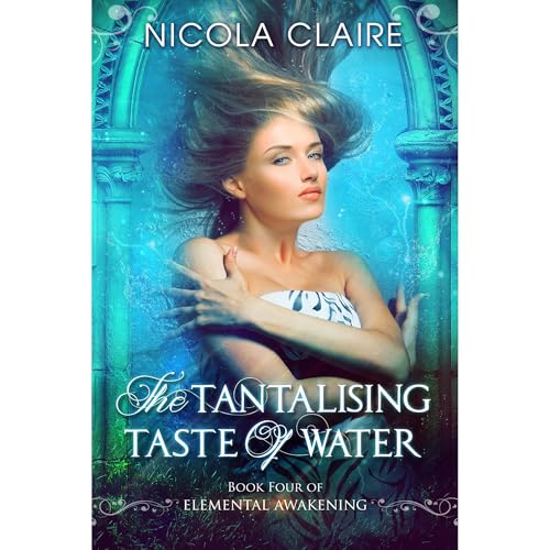 The Tantalising Taste Of Water (Elemental Awakening, Book 4)