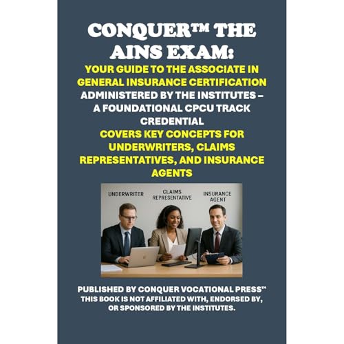 Conquer the AINS Exam: Your Guide to the Associate in General Insurance Certification Administered by The Institutes – A Foundational CPCU Track Credential by Philip Martin McCaulay