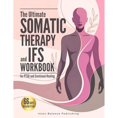 The Ultimate Somatic Therapy and IFS Workbook for PTSD and Emotional Healing by Inner Balance Publishing