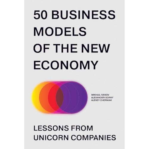 50 Business Models of the New Economy. Lessons from Unicorn Companies by Mikhail Ivanov