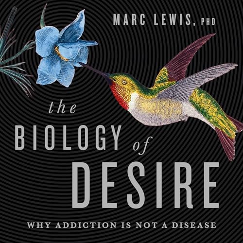The Biology of Desire by Marc Lewis PhD PhD