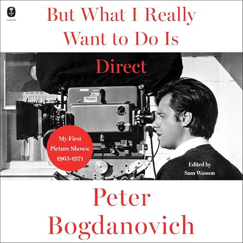 But What I Really Want to Do Is Direct by Peter Bogdanovich