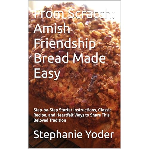From Scratch: Amish Friendship Bread Made Easy by Stephanie Yoder