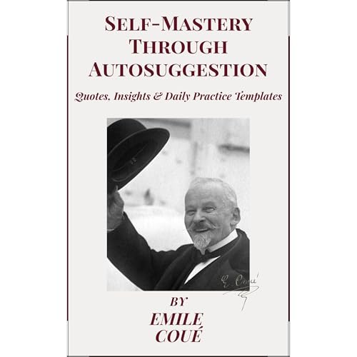 Self-Mastery Through Autosuggestion - Quotes, Insights & Daily Practice Templates (Special Edition)