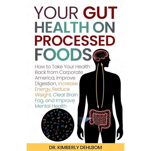 Your Gut Health on Processed Foods by Dr. Kimberly Dehlbom
