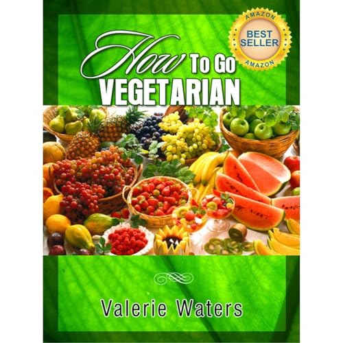 Guide To Vegetarianism: How To Go Vegetarian (Book 2 of 3)
