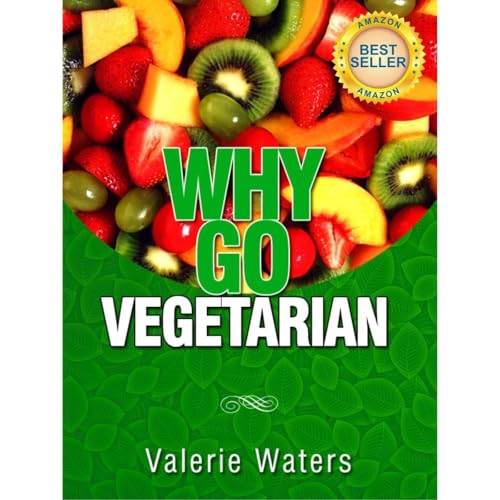 Guide To Vegetarianism: Why Go Vegetarian (Book 1 of 3) by Valerie Waters