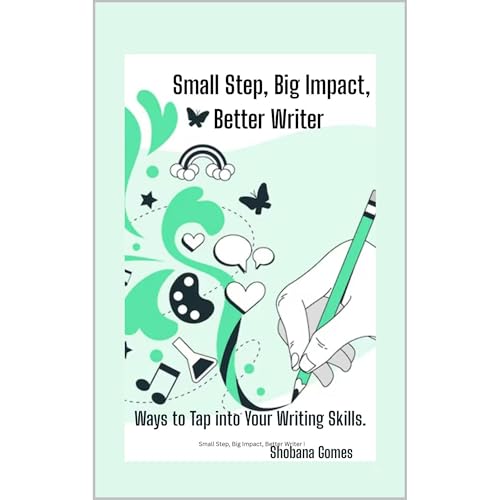 Small Step, Big Impact, Better Writer by Shobana Gomes