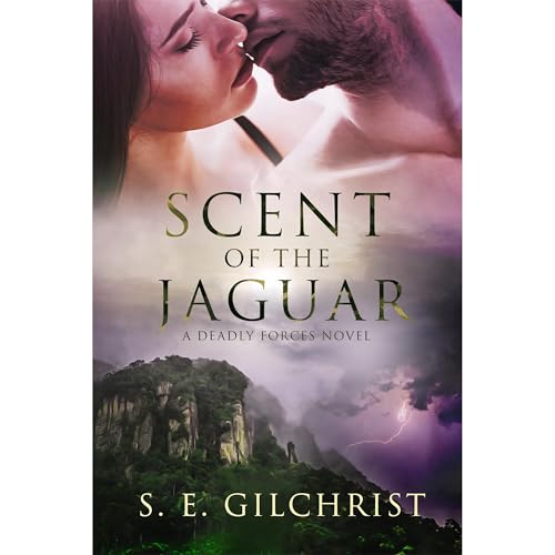 Scent of the Jaguar (Deadly Forces Book 2) by S. E. GILCHRIST