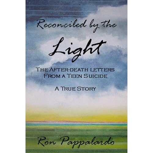 Reconciled by the Light: The After - Death Letters from a Teen Suicide
