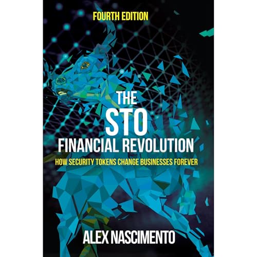 The STO Financial Revolution: How Security Tokens Change Businesses Forever - 4th Edition by Alex Nascimento