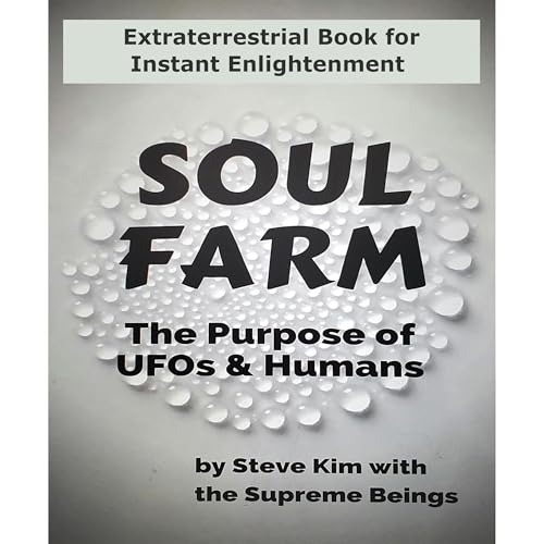 Soul Farm: The Purpose of UFOs & Humans (Nonfiction) by Steve Kim
