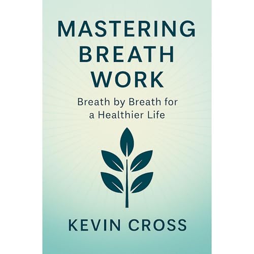 Mastering Breath Work: Breath by Breath for a Healthier Life
