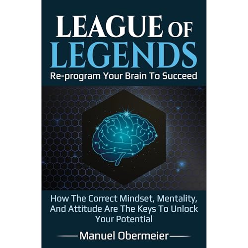 League Of Legends - Re-program Your Brain To Succeed by Manuel Obermeier