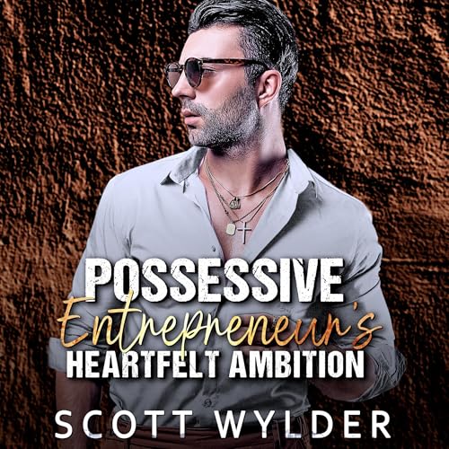 Possessive Entrepreneur’s Heartfelt Ambition