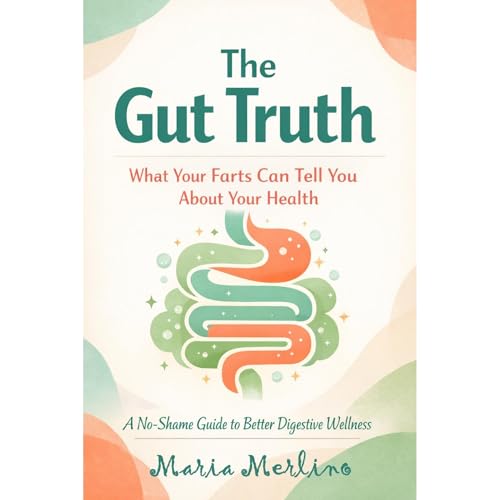 The Gut Truth : What Your Farts Can Tell You About Your Health, What Your Body Is Trying to Tell You (And Why You Shouldn't Be Embarrassed)
