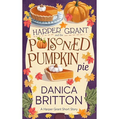 Harper Grant and the Poisoned Pumpkin Pie by Danica Britton