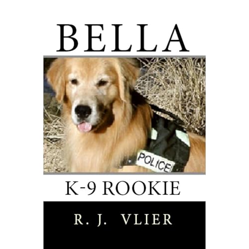 Bella K-9 Rookie by R.J. Vlier