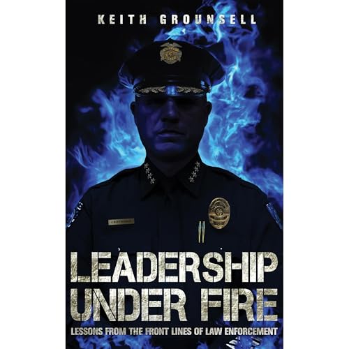 Leadership Under Fire by Keith Grounsell