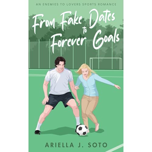 From Fake Dates to Forever Goals by Ariella J. Soto