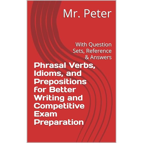 Phrasal Verbs, Idioms, and Prepositions for Better Writing and Competitive Exam Preparation