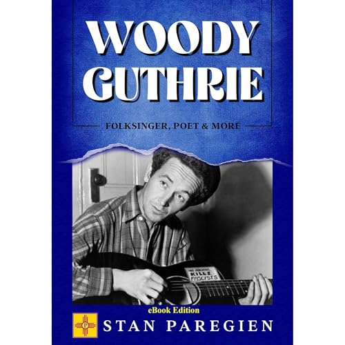 Woody Guthrie: Folksinger, Poet & More