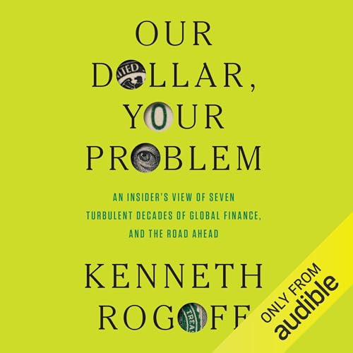 Our Dollar, Your Problem by Kenneth Rogoff