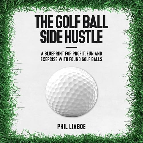 The Golf Ball Side Hustle by Phil Liaboe